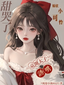 甜哭了，京圈太子诱哄娇软小可怜